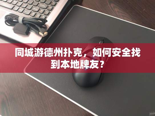 同城游德州扑克,如何安全找到本地牌友? 同城游德州扑克,如何安全找到本地牌友?