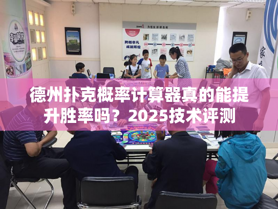 德州扑克概率计算器真的能提升胜率吗？2025技术评测