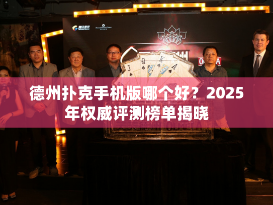 德州扑克手机版哪个好？2025年权威评测榜单揭晓