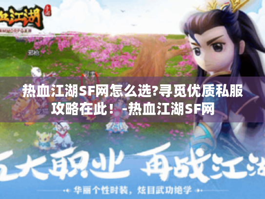 热血江湖SF网怎么选?寻觅优质私服攻略在此！-热血江湖SF网