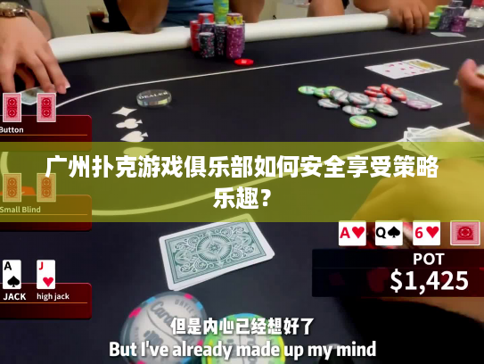 广州扑克游戏俱乐部如何安全享受策略乐趣? 广州扑克游戏俱乐部如何安全享受策略乐趣?