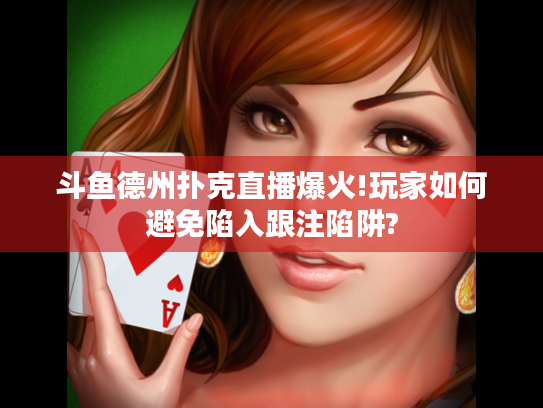 斗鱼德州扑克直播爆火!玩家如何避免陷入跟注陷阱?