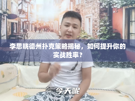 李思晓德州扑克策略揭秘,如何提升你的实战胜率? 李思晓德州扑克策略揭秘,如何提升你的实战胜率?