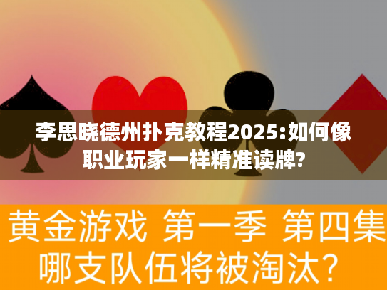 李思晓德州扑克教程2025:如何像职业玩家一样精准读牌? 李思晓德州扑克教程2025:如何像职业玩家一样精准读牌?