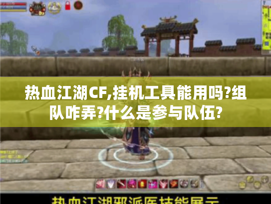 热血江湖CF,挂机工具能用吗?组队咋弄?什么是参与队伍?