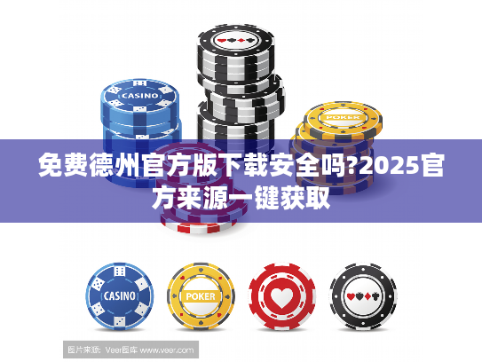 免费德州官方版下载安全吗?2025官方来源一键获取 免费德州官方版下载安全吗?2025官方来源一键获取