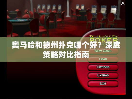 奥马哈和德州扑克哪个好？深度策略对比指南