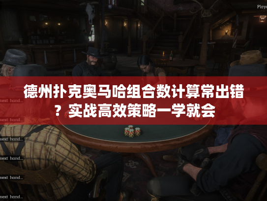 德州扑克奥马哈组合数计算常出错？实战高效策略一学就会