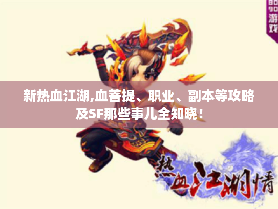 新热血江湖,血菩提、职业、副本等攻略及SF那些事儿全知晓！