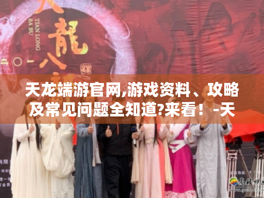 天龙端游官网,游戏资料、攻略及常见问题全知道?来看！-天龙端游官网