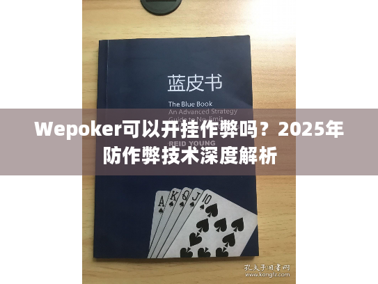 Wepoker可以开挂作弊吗？2025年防作弊技术深度解析