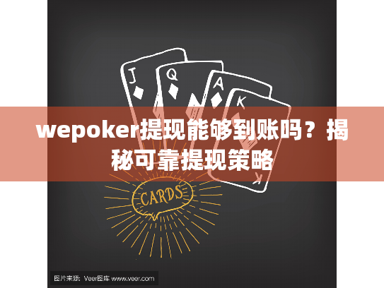 wepoker提现能够到账吗?揭秘可靠提现策略 wepoker提现能够到账吗?揭秘可靠提现策略