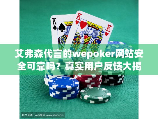 艾弗森代言的wepoker网站安全可靠吗？真实用户反馈大揭秘