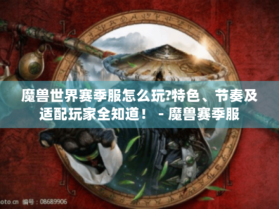 魔兽世界赛季服怎么玩?特色、节奏及适配玩家全知道！ - 魔兽赛季服