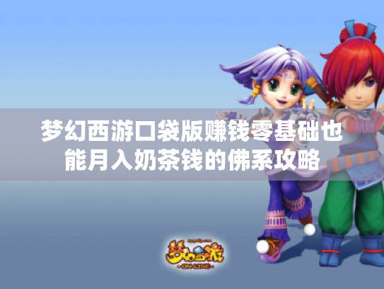 梦幻西游口袋版赚钱零基础也能月入奶茶钱的佛系攻略