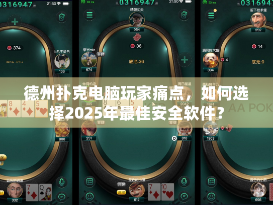 德州扑克电脑玩家痛点，如何选择2025年最佳安全软件？