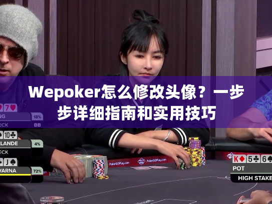 Wepoker怎么修改头像?一步步详细指南和实用技巧 Wepoker怎么修改头像?一步步详细指南和实用技巧
