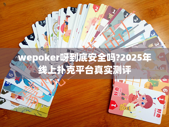 wepoker呀到底安全吗?2025年线上扑克平台真实测评