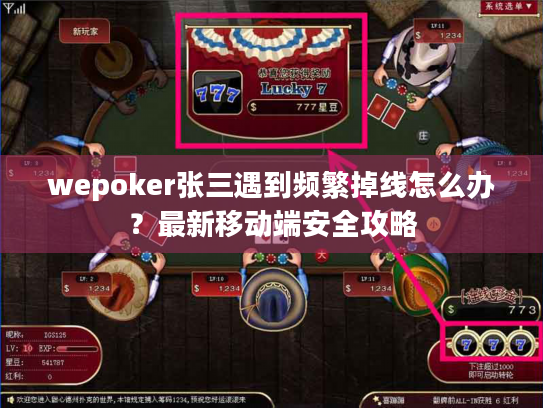 wepoker张三遇到频繁掉线怎么办？最新移动端安全攻略