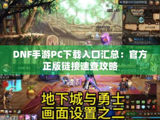 DNF手游PC下载入口汇总：官方正版链接速查攻略