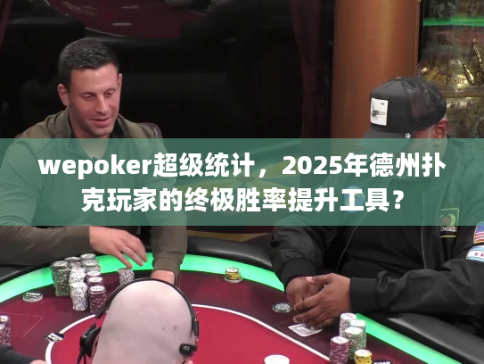 wepoker超级统计，2025年德州扑克玩家的终极胜率提升工具？