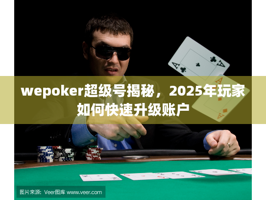 wepoker超级号揭秘，2025年玩家如何快速升级账户
