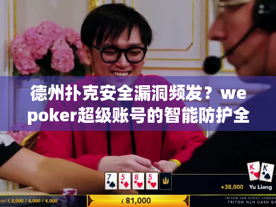 德州扑克安全漏洞频发？wepoker超级账号的智能防护全解析
