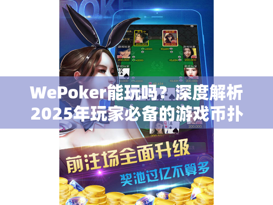 WePoker能玩吗?深度解析2025年玩家必备的游戏币扑克真相 WePoker能玩吗?深度解析2025年玩家必备的游戏币扑克真相