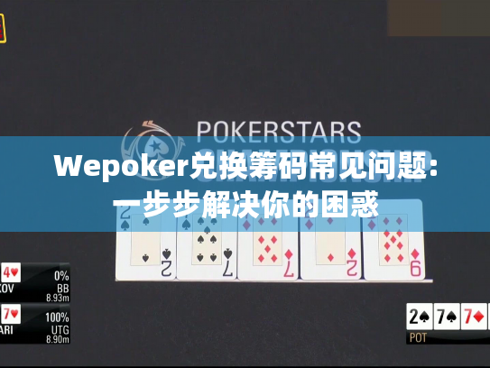Wepoker兑换筹码常见问题:一步步解决你的困惑 Wepoker兑换筹码常见问题:一步步解决你的困惑