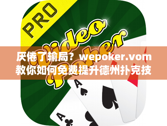 厌倦了输局?wepoker.vom教你如何免费提升德州扑克技能 厌倦了输局?wepoker.vom教你如何免费提升德州扑克技能