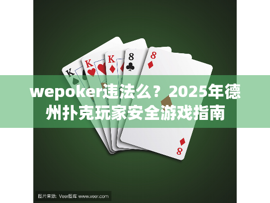wepoker违法么？2025年德州扑克玩家安全游戏指南