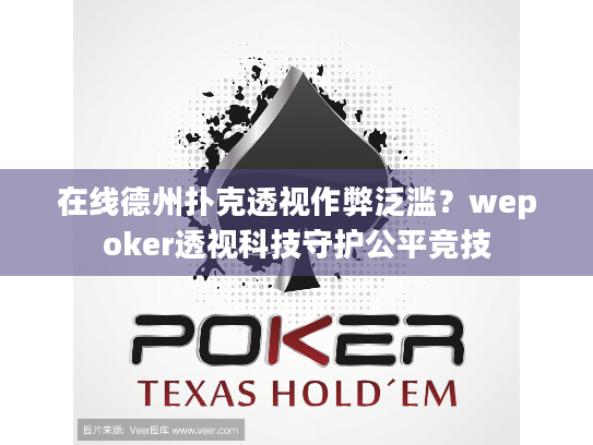在线德州扑克透视作弊泛滥？wepoker透视科技守护公平竞技