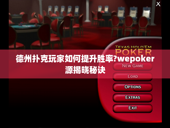 德州扑克玩家如何提升胜率?wepoker源揭晓秘诀