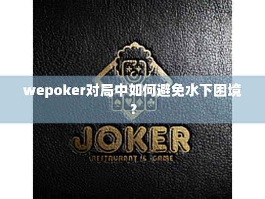 wepoker对局中如何避免水下困境？