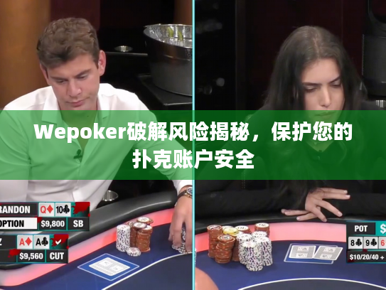Wepoker破解风险揭秘，保护您的扑克账户安全