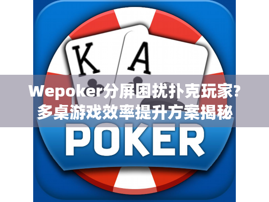 Wepoker分屏困扰扑克玩家?多桌游戏效率提升方案揭秘