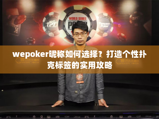 wepoker昵称如何选择？打造个性扑克标签的实用攻略