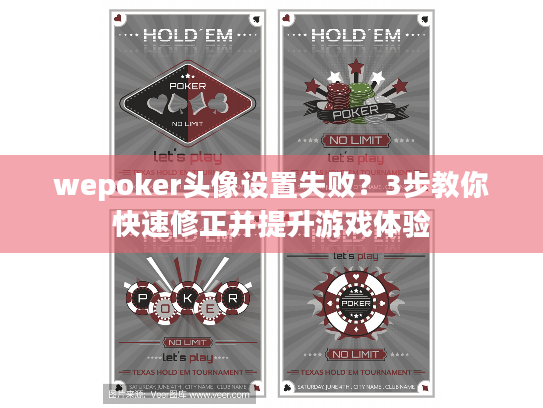 wepoker头像设置失败？3步教你快速修正并提升游戏体验