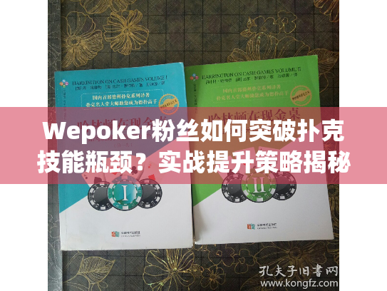 Wepoker粉丝如何突破扑克技能瓶颈?实战提升策略揭秘 Wepoker粉丝如何突破扑克技能瓶颈?实战提升策略揭秘