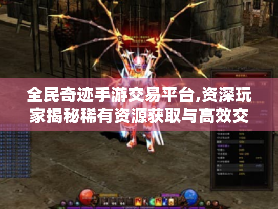 全民奇迹手游交易平台,资深玩家揭秘稀有资源获取与高效交易全攻略