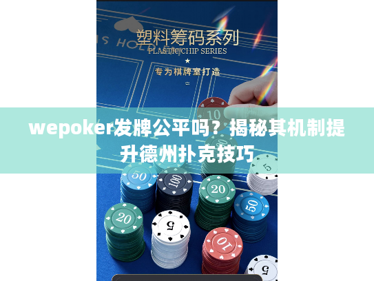 wepoker发牌公平吗？揭秘其机制提升德州扑克技巧
