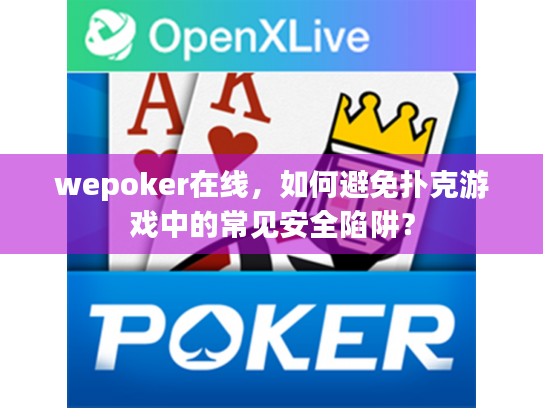 wepoker在线,如何避免扑克游戏中的常见安全陷阱? wepoker在线,如何避免扑克游戏中的常见安全陷阱?