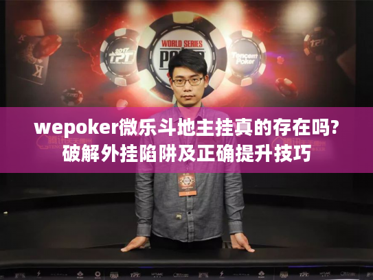 wepoker微乐斗地主挂真的存在吗?破解外挂陷阱及正确提升技巧