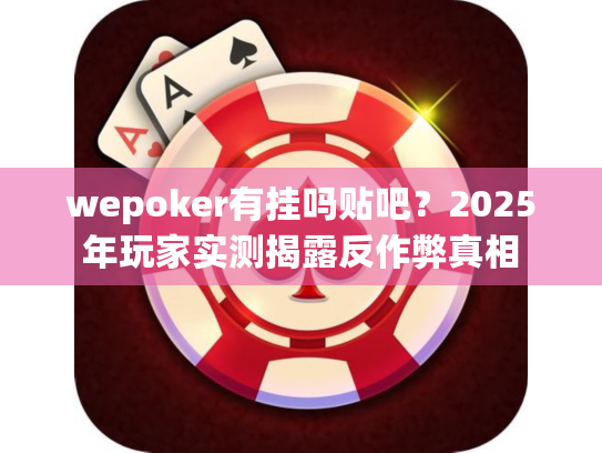 wepoker有挂吗贴吧？2025年玩家实测揭露反作弊真相