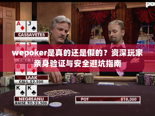 wepoker是真的还是假的？资深玩家亲身验证与安全避坑指南