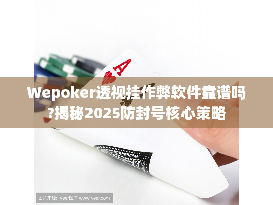 Wepoker透视挂作弊软件靠谱吗?揭秘2025防封号核心策略