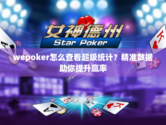 wepoker怎么查看超级统计？精准数据助你提升赢率