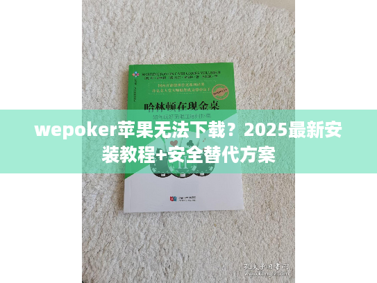 wepoker苹果无法下载？2025最新安装教程+安全替代方案