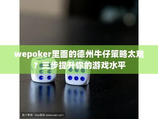 wepoker里面的德州牛仔策略太难？三步提升你的游戏水平