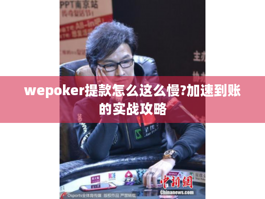 wepoker提款怎么这么慢?加速到账的实战攻略